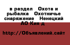  в раздел : Охота и рыбалка » Охотничье снаряжение . Ненецкий АО,Кия д.